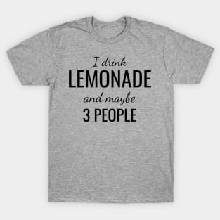 I drink lemonade and maybe 3 people T-Shirt